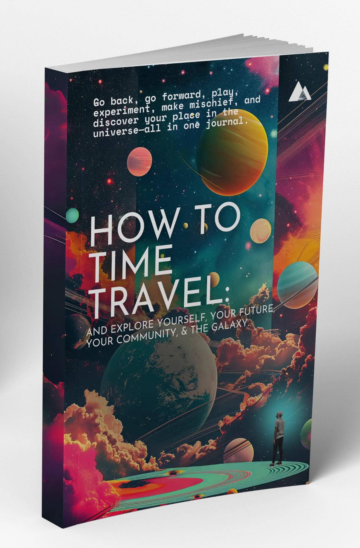 Book cover for How to Time Travel: a cosmic collage of planets, nebulae and clouds with a lone figure gazing up, reading Go back, go forward, play, experiment, make mischief, and discover your place in the universe, all in one journal.